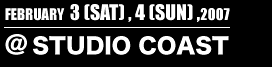 FEBRUARY 3(SAT),4(SUN),2007　新木場STUDIO COAST